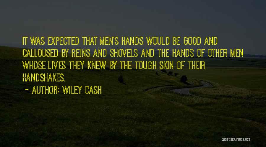 Wiley Cash Quotes: It Was Expected That Men's Hands Would Be Good And Calloused By Reins And Shovels And The Hands Of Other