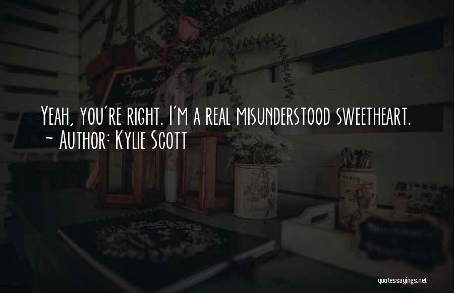 Kylie Scott Quotes: Yeah, You're Right. I'm A Real Misunderstood Sweetheart.