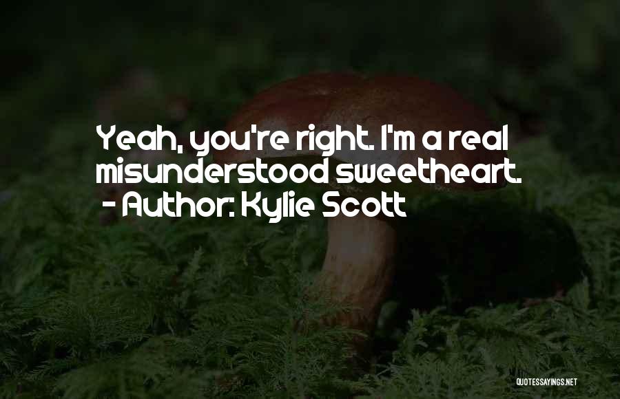 Kylie Scott Quotes: Yeah, You're Right. I'm A Real Misunderstood Sweetheart.