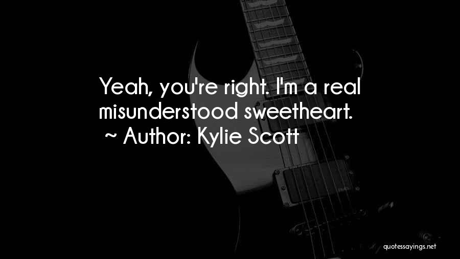 Kylie Scott Quotes: Yeah, You're Right. I'm A Real Misunderstood Sweetheart.