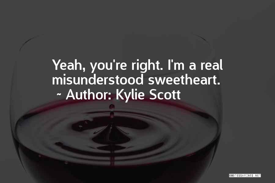 Kylie Scott Quotes: Yeah, You're Right. I'm A Real Misunderstood Sweetheart.