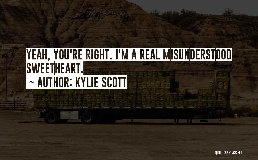 Kylie Scott Quotes: Yeah, You're Right. I'm A Real Misunderstood Sweetheart.