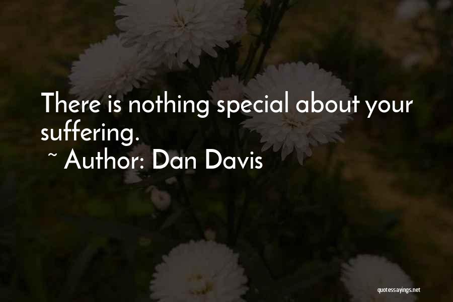 Dan Davis Quotes: There Is Nothing Special About Your Suffering.