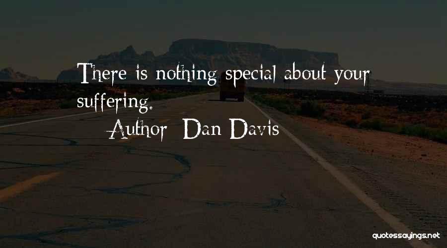 Dan Davis Quotes: There Is Nothing Special About Your Suffering.