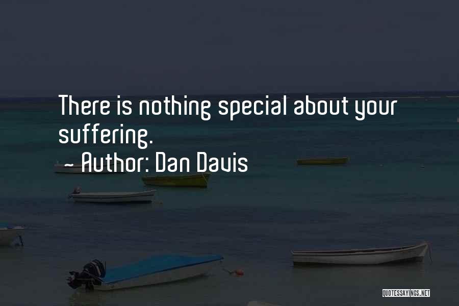 Dan Davis Quotes: There Is Nothing Special About Your Suffering.