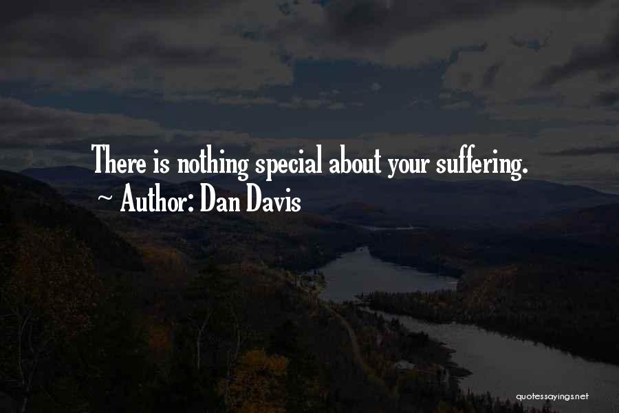 Dan Davis Quotes: There Is Nothing Special About Your Suffering.