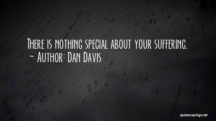 Dan Davis Quotes: There Is Nothing Special About Your Suffering.