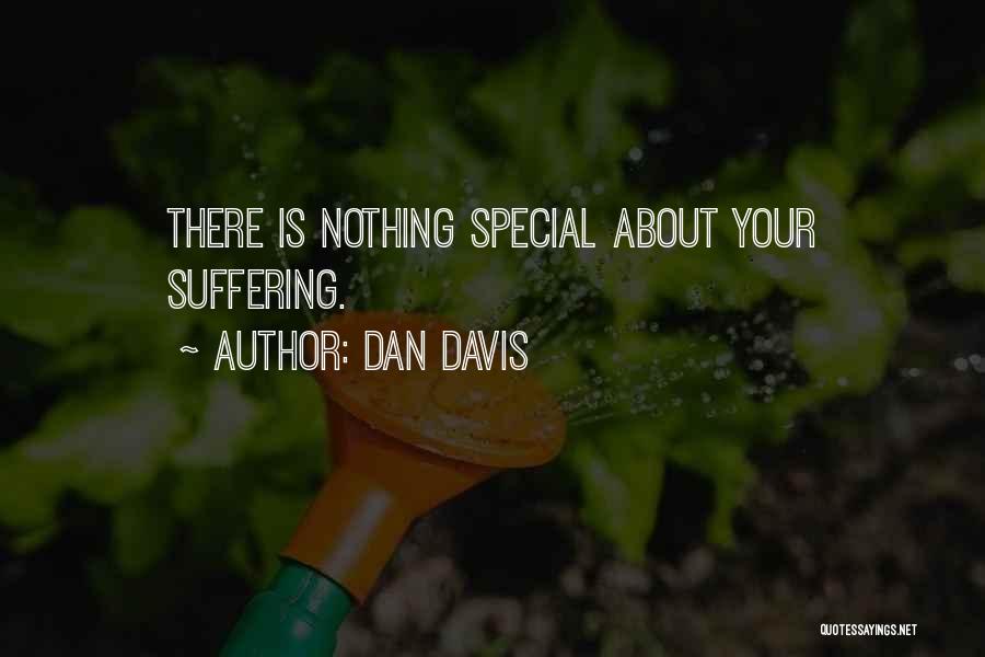 Dan Davis Quotes: There Is Nothing Special About Your Suffering.