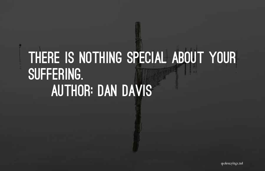 Dan Davis Quotes: There Is Nothing Special About Your Suffering.