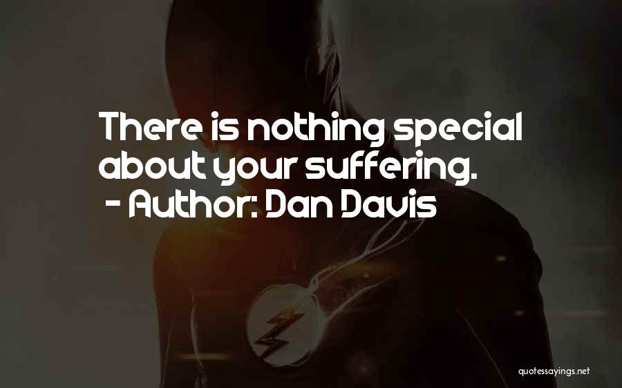 Dan Davis Quotes: There Is Nothing Special About Your Suffering.