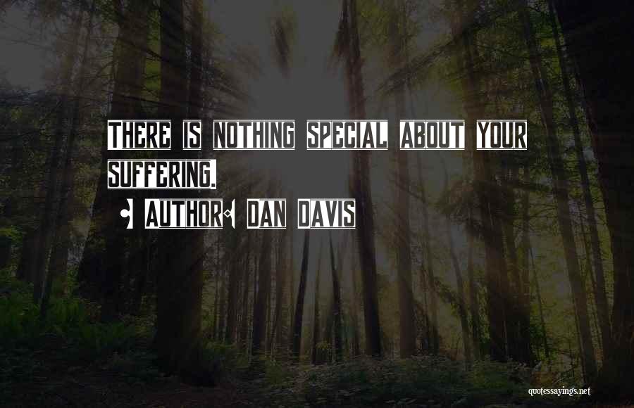 Dan Davis Quotes: There Is Nothing Special About Your Suffering.