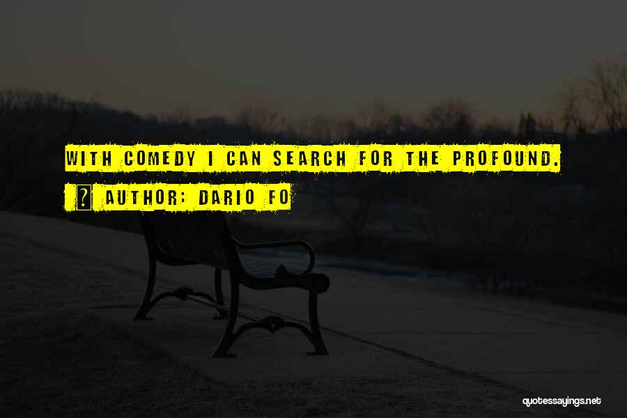 Dario Fo Quotes: With Comedy I Can Search For The Profound.