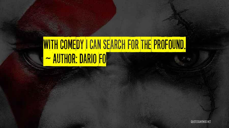 Dario Fo Quotes: With Comedy I Can Search For The Profound.