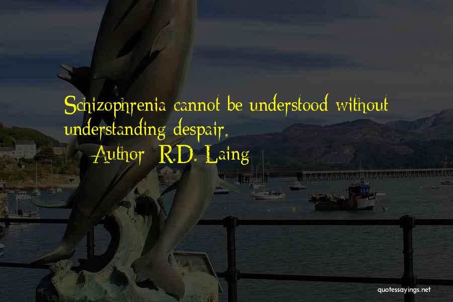 R.D. Laing Quotes: Schizophrenia Cannot Be Understood Without Understanding Despair.