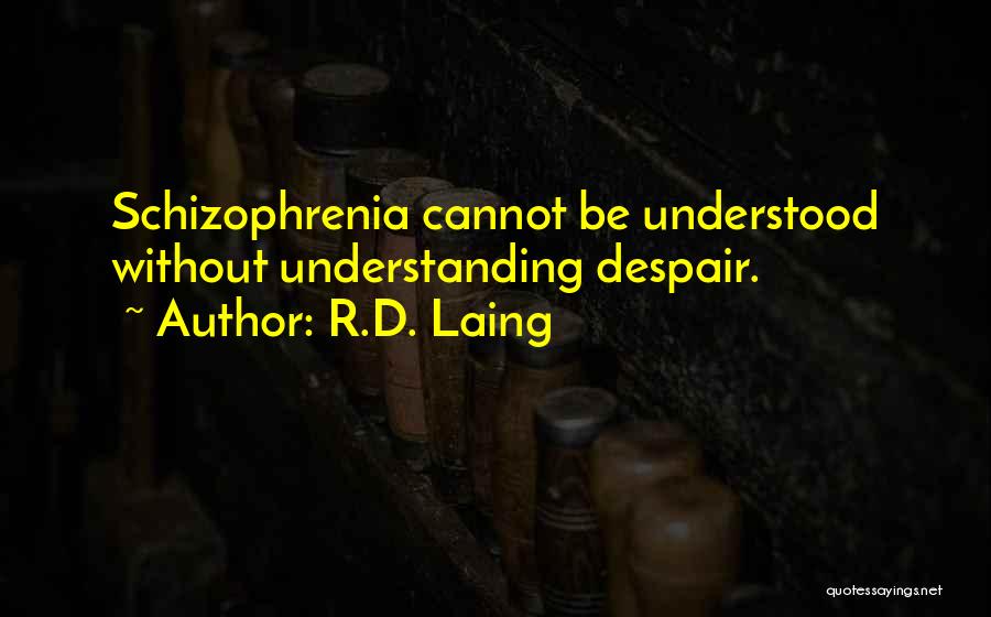 R.D. Laing Quotes: Schizophrenia Cannot Be Understood Without Understanding Despair.