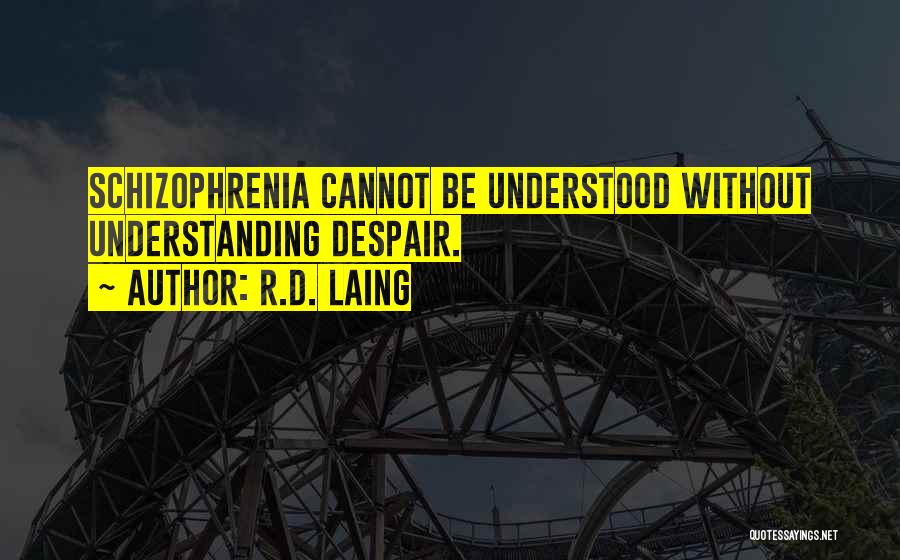 R.D. Laing Quotes: Schizophrenia Cannot Be Understood Without Understanding Despair.