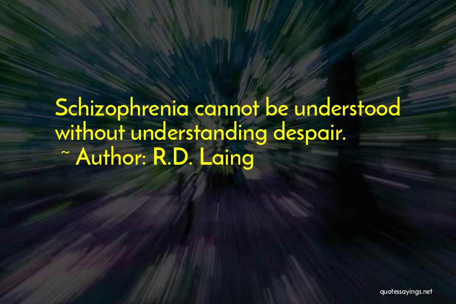 R.D. Laing Quotes: Schizophrenia Cannot Be Understood Without Understanding Despair.