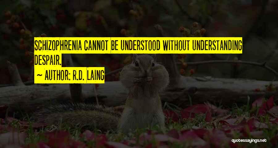 R.D. Laing Quotes: Schizophrenia Cannot Be Understood Without Understanding Despair.