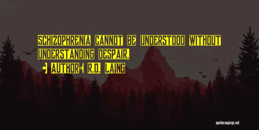 R.D. Laing Quotes: Schizophrenia Cannot Be Understood Without Understanding Despair.