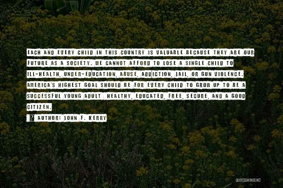 John F. Kerry Quotes: Each And Every Child In This Country Is Valuable Because They Are Our Future As A Society. We Cannot Afford