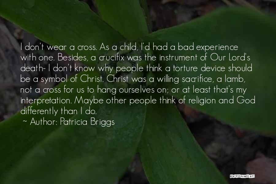 Patricia Briggs Quotes: I Don't Wear A Cross. As A Child, I'd Had A Bad Experience With One. Besides, A Crucifix Was The