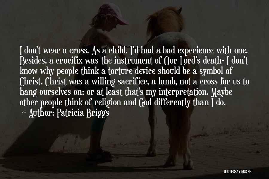 Patricia Briggs Quotes: I Don't Wear A Cross. As A Child, I'd Had A Bad Experience With One. Besides, A Crucifix Was The