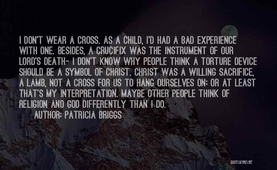 Patricia Briggs Quotes: I Don't Wear A Cross. As A Child, I'd Had A Bad Experience With One. Besides, A Crucifix Was The