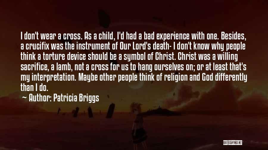 Patricia Briggs Quotes: I Don't Wear A Cross. As A Child, I'd Had A Bad Experience With One. Besides, A Crucifix Was The