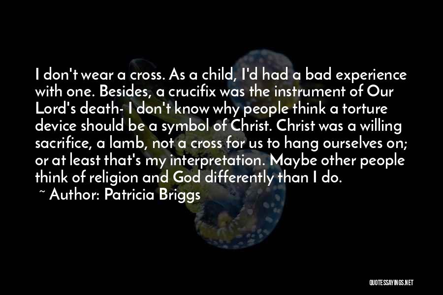 Patricia Briggs Quotes: I Don't Wear A Cross. As A Child, I'd Had A Bad Experience With One. Besides, A Crucifix Was The