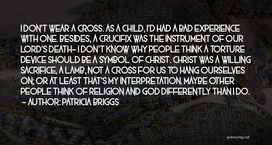 Patricia Briggs Quotes: I Don't Wear A Cross. As A Child, I'd Had A Bad Experience With One. Besides, A Crucifix Was The
