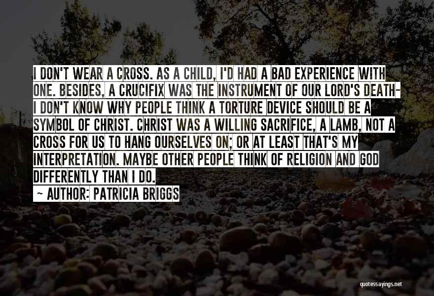 Patricia Briggs Quotes: I Don't Wear A Cross. As A Child, I'd Had A Bad Experience With One. Besides, A Crucifix Was The