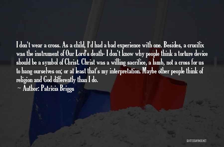 Patricia Briggs Quotes: I Don't Wear A Cross. As A Child, I'd Had A Bad Experience With One. Besides, A Crucifix Was The