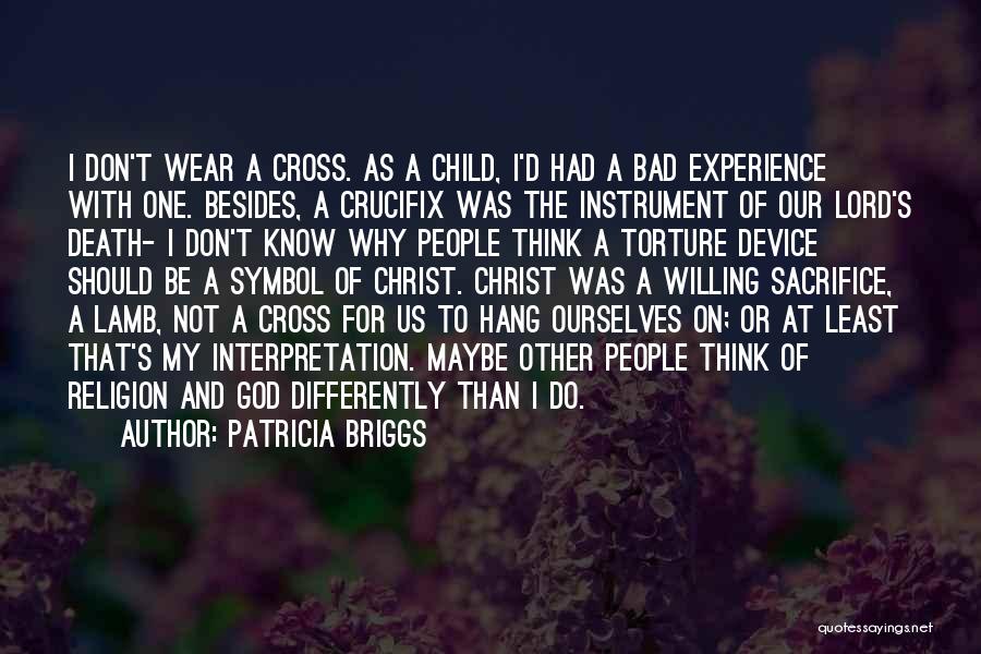 Patricia Briggs Quotes: I Don't Wear A Cross. As A Child, I'd Had A Bad Experience With One. Besides, A Crucifix Was The