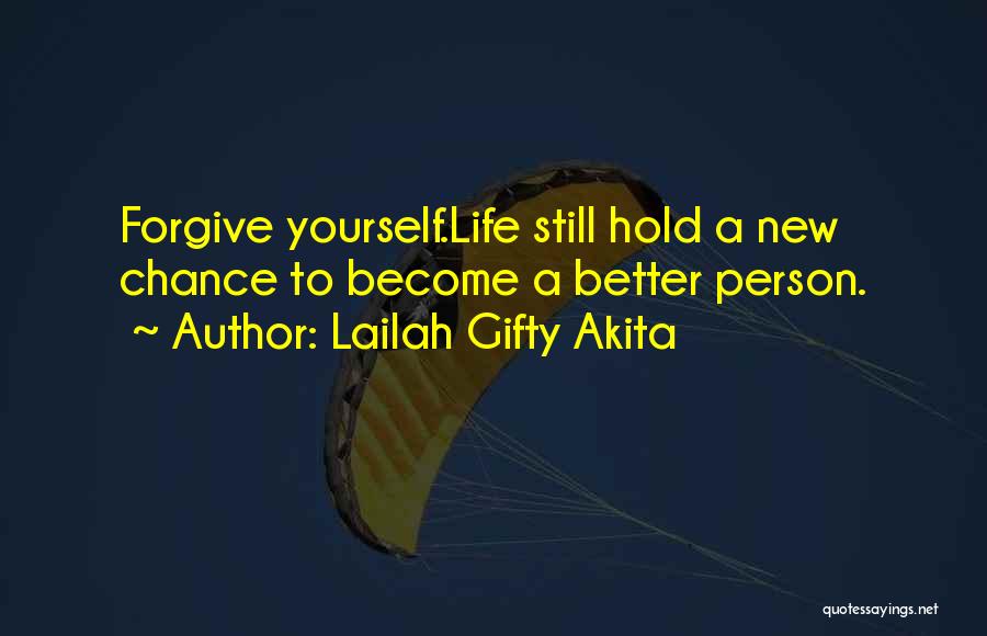 Lailah Gifty Akita Quotes: Forgive Yourself.life Still Hold A New Chance To Become A Better Person.