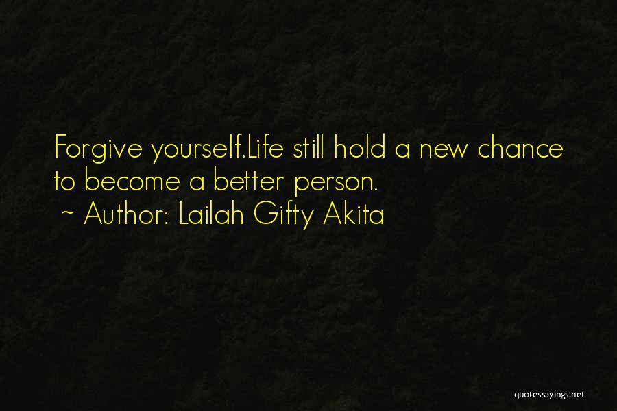 Lailah Gifty Akita Quotes: Forgive Yourself.life Still Hold A New Chance To Become A Better Person.