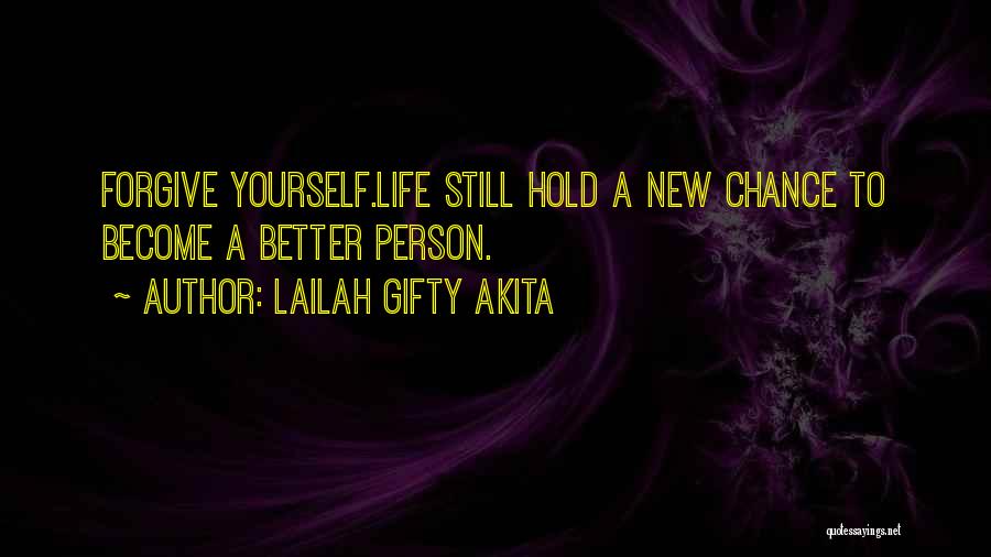 Lailah Gifty Akita Quotes: Forgive Yourself.life Still Hold A New Chance To Become A Better Person.