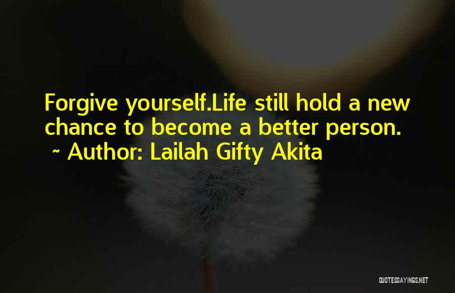 Lailah Gifty Akita Quotes: Forgive Yourself.life Still Hold A New Chance To Become A Better Person.