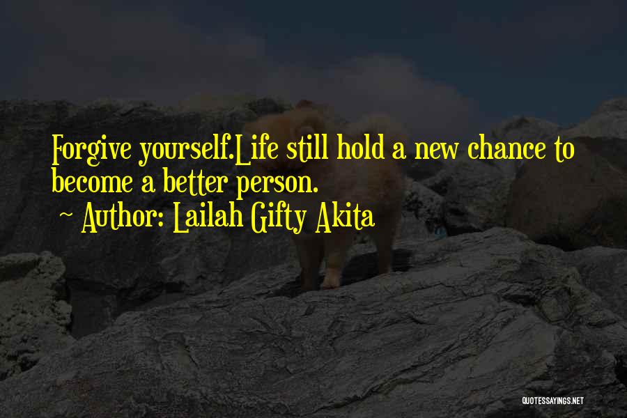 Lailah Gifty Akita Quotes: Forgive Yourself.life Still Hold A New Chance To Become A Better Person.