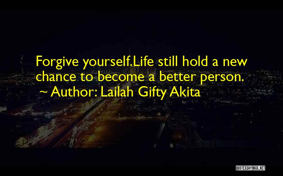 Lailah Gifty Akita Quotes: Forgive Yourself.life Still Hold A New Chance To Become A Better Person.