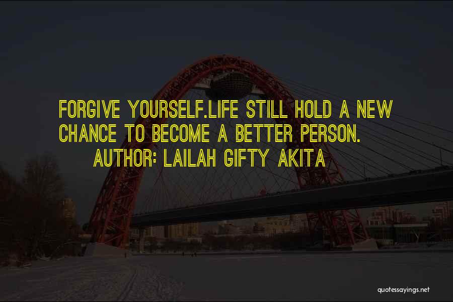 Lailah Gifty Akita Quotes: Forgive Yourself.life Still Hold A New Chance To Become A Better Person.