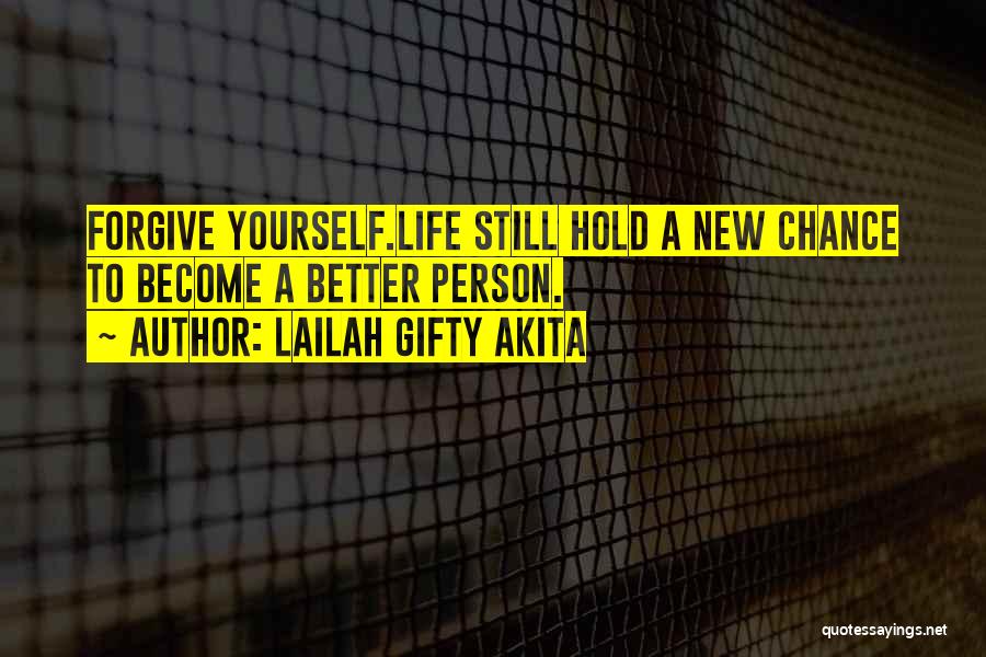 Lailah Gifty Akita Quotes: Forgive Yourself.life Still Hold A New Chance To Become A Better Person.