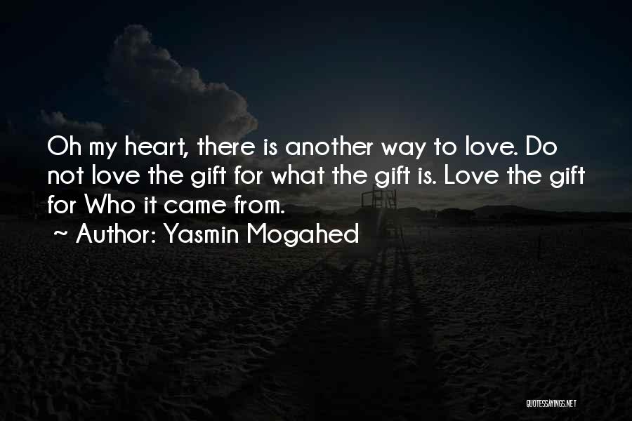 Yasmin Mogahed Quotes: Oh My Heart, There Is Another Way To Love. Do Not Love The Gift For What The Gift Is. Love