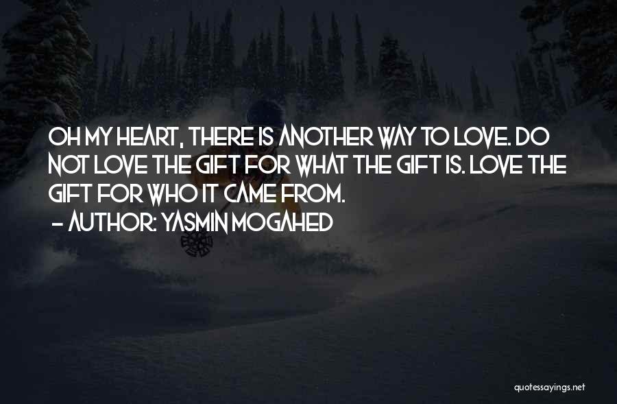Yasmin Mogahed Quotes: Oh My Heart, There Is Another Way To Love. Do Not Love The Gift For What The Gift Is. Love