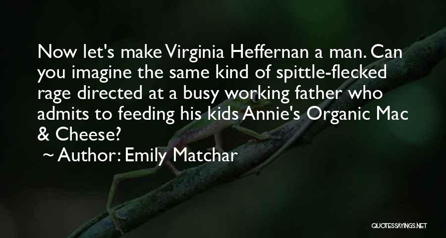 Emily Matchar Quotes: Now Let's Make Virginia Heffernan A Man. Can You Imagine The Same Kind Of Spittle-flecked Rage Directed At A Busy
