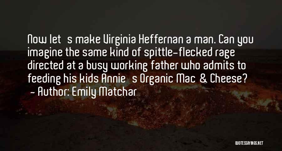 Emily Matchar Quotes: Now Let's Make Virginia Heffernan A Man. Can You Imagine The Same Kind Of Spittle-flecked Rage Directed At A Busy