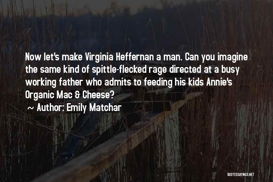 Emily Matchar Quotes: Now Let's Make Virginia Heffernan A Man. Can You Imagine The Same Kind Of Spittle-flecked Rage Directed At A Busy