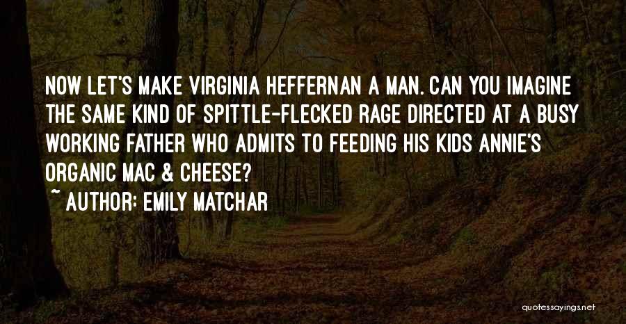 Emily Matchar Quotes: Now Let's Make Virginia Heffernan A Man. Can You Imagine The Same Kind Of Spittle-flecked Rage Directed At A Busy