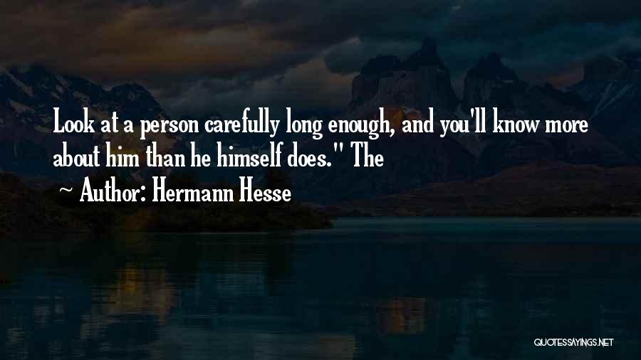 Hermann Hesse Quotes: Look At A Person Carefully Long Enough, And You'll Know More About Him Than He Himself Does. The