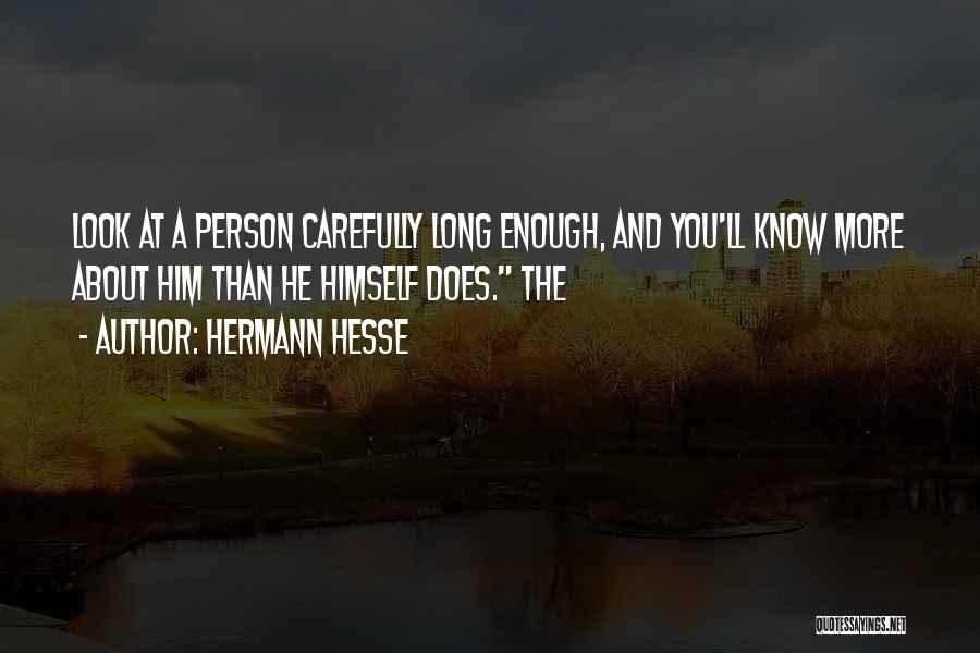 Hermann Hesse Quotes: Look At A Person Carefully Long Enough, And You'll Know More About Him Than He Himself Does. The