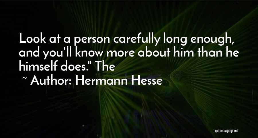 Hermann Hesse Quotes: Look At A Person Carefully Long Enough, And You'll Know More About Him Than He Himself Does. The